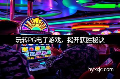 玩转PG电子游戏,揭开获胜秘诀