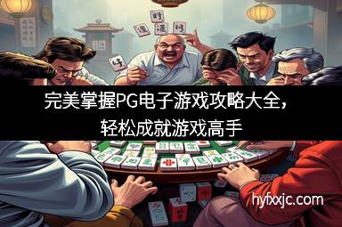 完美掌握PG电子游戏攻略大全,轻松成就游戏高手
