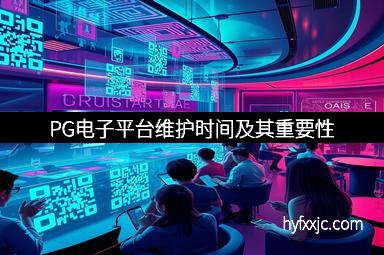 PG电子平台维护时间及其重要性