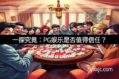 一探究竟:PG娱乐是否值得信任?
